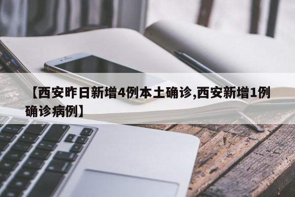 【西安昨日新增4例本土确诊,西安新增1例确诊病例】