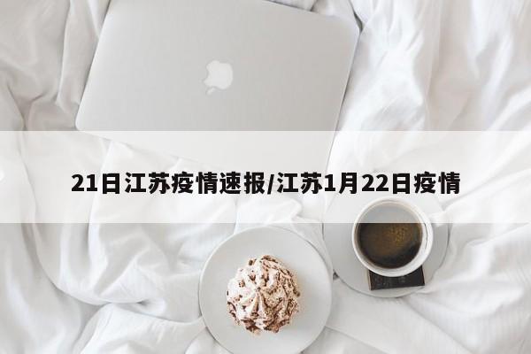 21日江苏疫情速报/江苏1月22日疫情