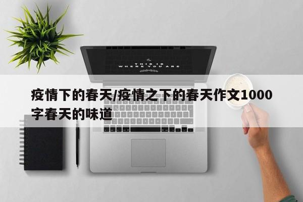 疫情下的春天/疫情之下的春天作文1000字春天的味道