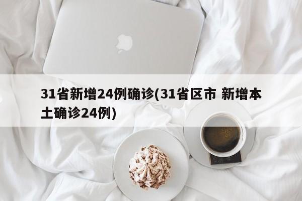 31省新增24例确诊(31省区市 新增本土确诊24例)