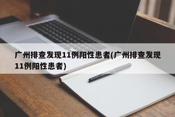 广州排查发现11例阳性患者(广州排查发现11例阳性患者)