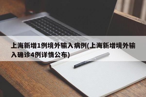 上海新增1例境外输入病例(上海新增境外输入确诊4例详情公布)